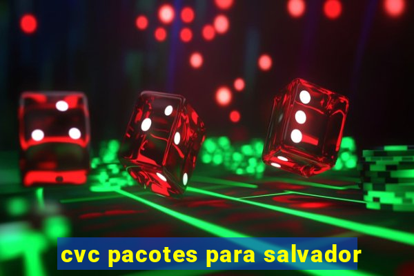 cvc pacotes para salvador